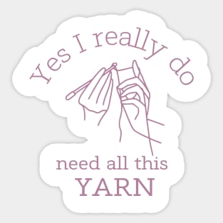 Yes I Really Do Need All This Yarn Sticker